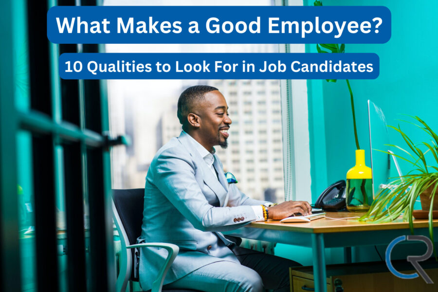 What Makes a Good Employee 10 Qualities to Look For in Job Candidates