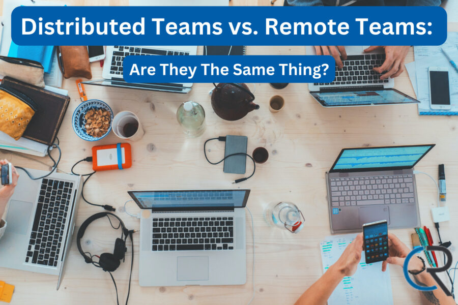 Distributed Teams vs. Remote Teams Are They The Same Thing